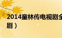 2014童林传电视剧全集（童林传有没有电视剧）