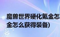 魔兽世界硬化氪金怎么获得(魔兽世界硬化氪金怎么获得装备)