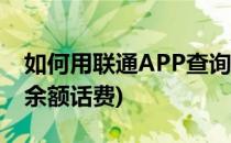 如何用联通APP查询话费余额(联通怎么查询余额话费)