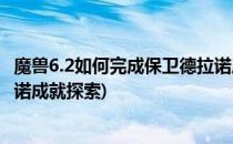 魔兽6.2如何完成保卫德拉诺成就(魔兽6.2如何完成保卫德拉诺成就探索)