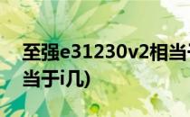 至强e31230v2相当于i几(至强e31231v2相当于i几)