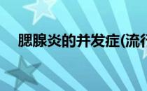 腮腺炎的并发症(流行性腮腺炎的并发症)