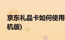 京东礼品卡如何使用(京东礼品卡如何使用手机版)