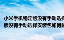 小米手机稳定版没有手动选择安装包如何解决(小米手机稳定版没有手动选择安装包如何解决安全问题)