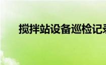 搅拌站设备巡检记录表（搅拌站设备）