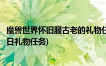 魔兽世界怀旧服古老的礼物任务如何完成(魔兽世界怀旧服节日礼物任务)