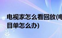电视家怎么看回放(电视家怎么看回放没有节目单怎么办)