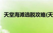 天堂海滩逃脱攻略(天堂海滩逃脱攻略大全)