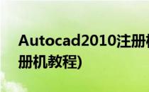 Autocad2010注册机使用方法(autocad注册机教程)