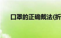 口罩的正确戴法(折叠口罩的正确戴法)