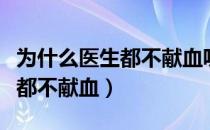 为什么医生都不献血呢怎么回事（为什么医生都不献血）