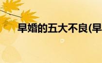 早婚的五大不良(早婚的五大不良现象)