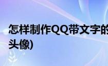 怎样制作QQ带文字的头像(怎么制作带文字的头像)