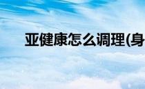 亚健康怎么调理(身体亚健康怎么调理)