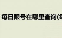 每日限号在哪里查询(每天限什么号在哪里查)