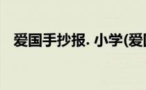 爱国手抄报. 小学(爱国手抄报小学生简单)