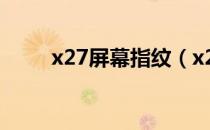 x27屏幕指纹（x20plus屏幕指纹）