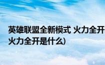 英雄联盟全新模式 火力全开怎么玩 哪个比较厉害(英雄联盟火力全开是什么)