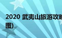 2020 武夷山旅游攻略(2020 武夷山旅游攻略图)