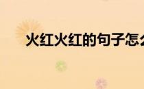火红火红的句子怎么写（火红火红的）