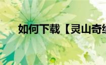 如何下载【灵山奇缘】(灵山奇缘攻略)