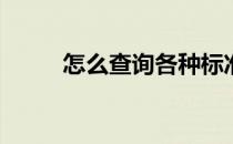 怎么查询各种标准(如何查询标准)