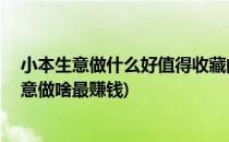 小本生意做什么好值得收藏的10个赚钱创业好项目(小本生意做啥最赚钱)