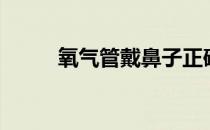 氧气管戴鼻子正确方法（氧气管）