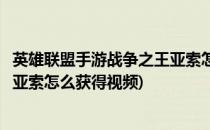英雄联盟手游战争之王亚索怎么获得(英雄联盟手游战争之王亚索怎么获得视频)