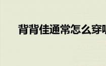 背背佳通常怎么穿呢(背背佳该怎么穿)