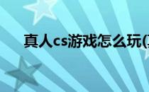 真人cs游戏怎么玩(真人CS游戏是什么)