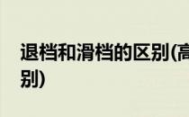 退档和滑档的区别(高考录取退档和滑档的区别)