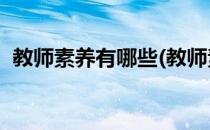 教师素养有哪些(教师素养有哪些,如何提高)