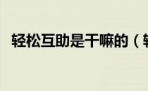 轻松互助是干嘛的（轻松互助是合法的吗）