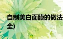 自制美白面膜的做法(自制美白面膜的做法大全)