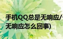 手机QQ总是无响应/卡机怎么办(手机qq老是无响应怎么回事)