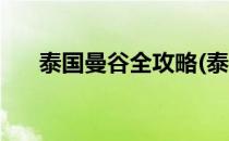 泰国曼谷全攻略(泰国曼谷自由行攻略)