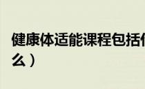 健康体适能课程包括什么（体适能课程包括什么）