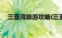 三亚湾旅游攻略(三亚湾旅游攻略自由行)