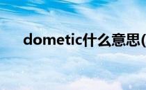 dometic什么意思(domic是什么意思)