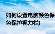 如何设置电脑颜色保护视力(如何设置电脑颜色保护视力栏)