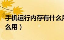 手机运行内存有什么用途（手机运行内存有什么用）