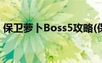 保卫萝卜Boss5攻略(保卫萝卜boss5攻略图)