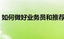 如何做好业务员和推荐人（如何做好业务员）