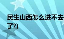 民生山西怎么进不去了(民生山西怎么进不去了?)