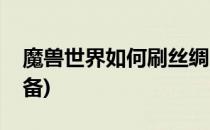 魔兽世界如何刷丝绸(魔兽世界如何刷丝绸装备)