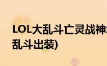 LOL大乱斗亡灵战神怎么出装(亡灵战神无限乱斗出装)