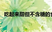 吃起来甜但不含糖的食物（不含糖的食物）
