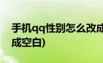 手机qq性别怎么改成空白(手机QQ号怎么变成空白)