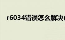 r6034错误怎么解决(r603错误 解决方法)